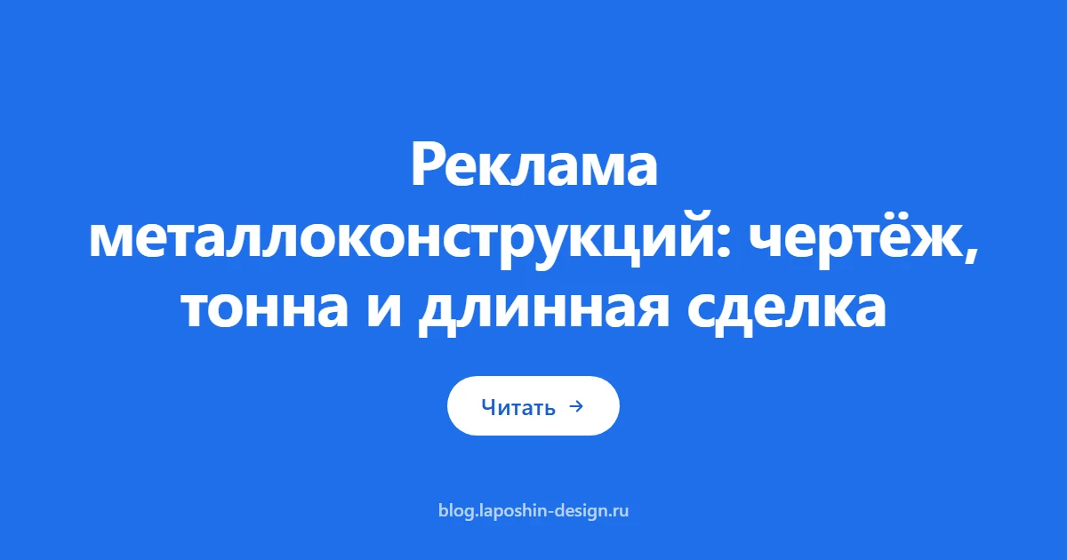 Реклама металлоконструкций: чертёж, тонна и длинная сделка
